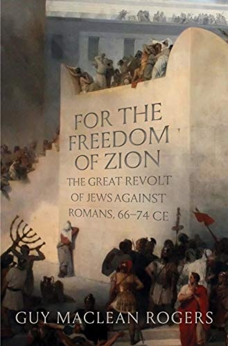 For the Freedom of Zion: The Great Revolt of Jews against Romans, 66â74 CE