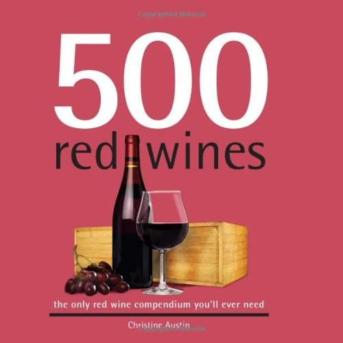 500 Red Wines: The Only Red Wine Compendium You'll Ever Need (500 Series Cookbooks)