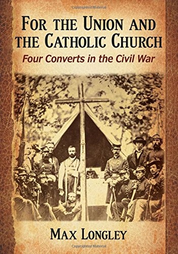 For the Union and the Catholic Church: Four Converts in the Civil War