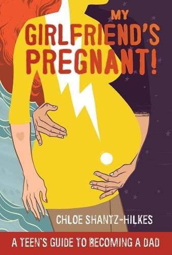 My Girlfriend's Pregnant: A Teen's Guide to Becoming a Dad