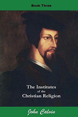 Institutes of the Christian Religion (Book Three) (Calvin's Institutes)
