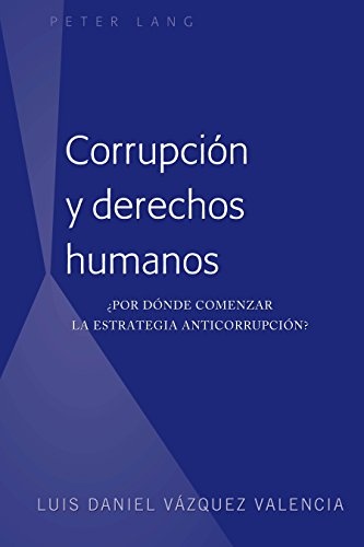 CorrupciÃ³n y derechos humanos: Â¿Por dÃ³nde comenzar la estrategia anticorrupciÃ³n? (Spanish Edition)
