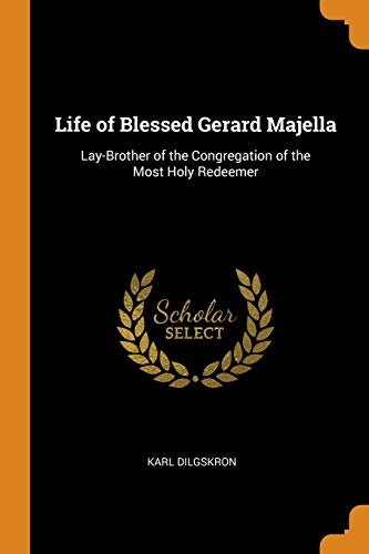 Life of Blessed Gerard Majella: Lay-Brother of the Congregation of the Most Holy Redeemer