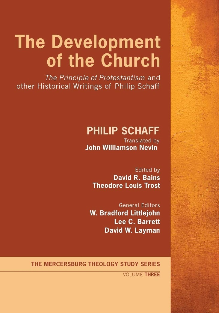The Development of the Church: "The Principle of Protestantism" and other Historical Writings of Philip Schaff (Mercersburg Theology Study)