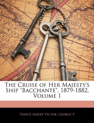The Cruise of Her Majesty's Ship "Bacchante", 1879-1882, Volume 1