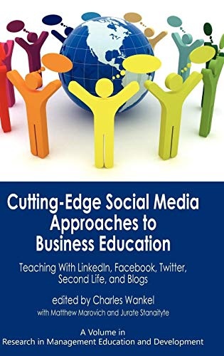 Cutting-Edge Social Media Approaches to Business Education: Teaching with Linkedin, Facebook, Twitter, Second Life, and Blogs (Hc) (Research in Management Education and Development)