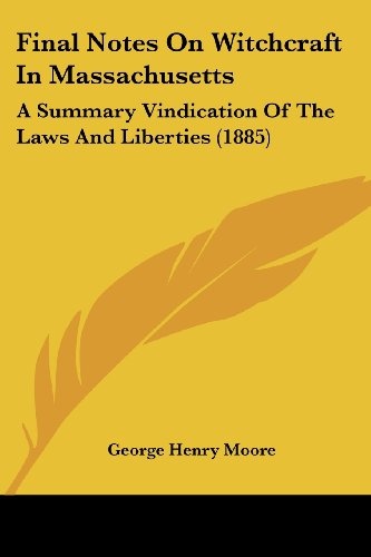 Final Notes On Witchcraft In Massachusetts: A Summary Vindication Of The Laws And Liberties (1885)