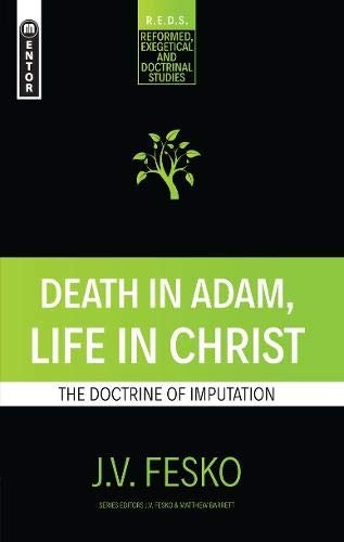 Death in Adam, Life in Christ: The Doctrine of Imputation (Reformed Exegetical Doctrinal Studies series)