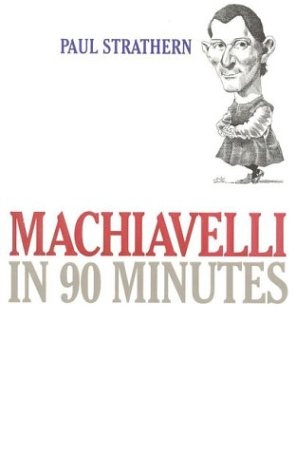 Machiavelli in 90 Minutes (Philosophers in 90 Minutes Series)