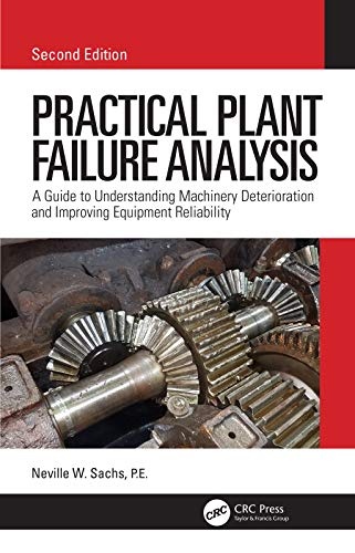 Practical Plant Failure Analysis: A Guide to Understanding Machinery Deterioration and Improving Equipment Reliability, Second Edition