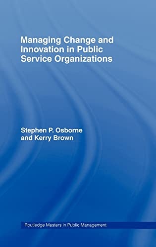 Managing Change and Innovation in Public Service Organizations (Routledge Masters in Public Management)