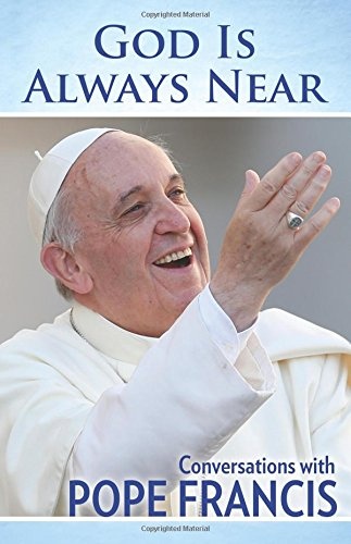 God Is Always Near: Conversations with Pope Francis