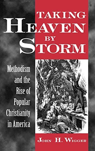 Taking Heaven by Storm : Methodism and the Popularization of American Christianity (Religion in America Series)