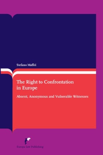 The Right to Confrontation in Europe: Absent, Anonymous and Vulnerable Witnesses (Second Revised Edition) (European and International Criminal Law)
