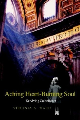 Aching Heart-Burning Soul: Surviving Catholicism
