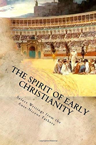 The Spirit of Early Christianity: Select Writings from the Ante-Nicene Fathers