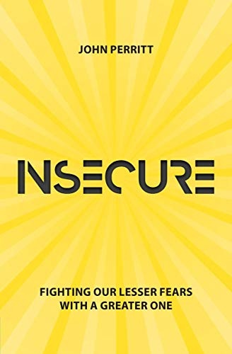 Insecure: Fighting our Lesser Fears with a Greater One