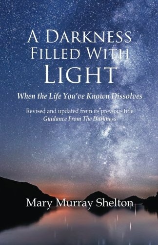A Darkness Filled With Light: When the life you've known dissolves