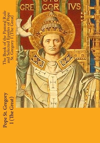 The Book of the Pastoral Rule and Selected Epistles of Pope St. Gregory I (The Great)