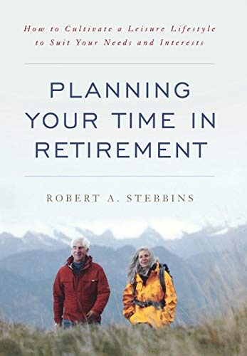 Planning Your Time in Retirement: How to Cultivate a Leisure Lifestyle to Suit Your Needs and Interests