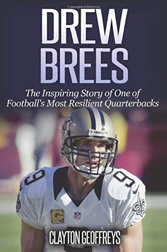 Drew Brees: The Inspiring Story of One of Football's Most Resilient Quarterbacks (Football Biography Books)