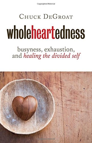 Wholeheartedness: Busyness, Exhaustion, and Healing the Divided Self