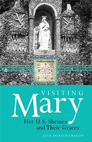 Visiting Mary: Her U.S. Shrines and Their Graces