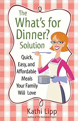 The "What's for Dinner?" Solution: Quick, Easy, and Affordable Meals Your Family Will Love