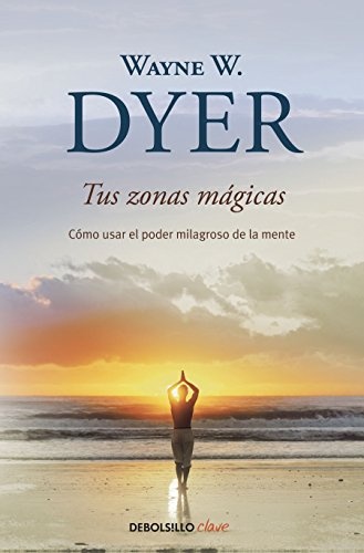 Tus zonas mÃ¡gicas: CÃ³mo usar el poder milagroso de la mente (Clave) (Spanish Edition)