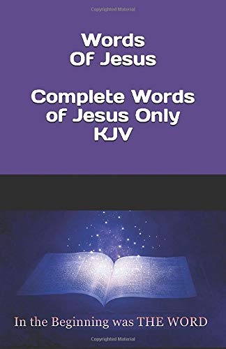 Words Of Jesus - Complete Words Of Jesus only - KJV: New Testament - Only The Words Of Jesus