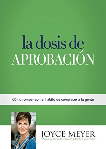 La Dosis de AprobaciÃ³n: CÃ³mo Romper con el HÃ¡bito de Complacer a la Gente (Spanish Edition)