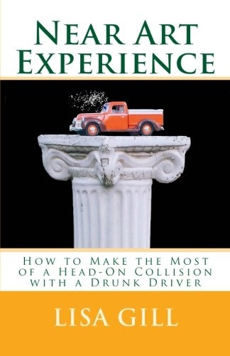 Near Art Experience: How to Make the Most of a Head-On Collision with a Drunk Driver (No Books)