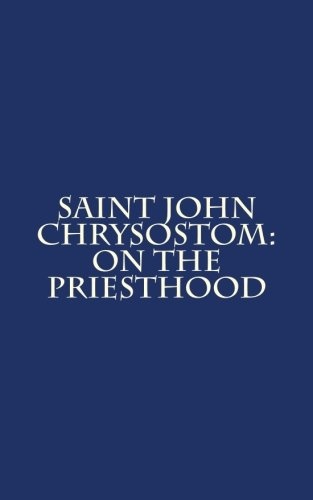 Saint John Chrysostom: On the Priesthood