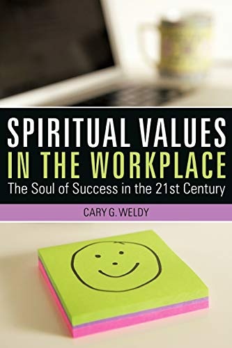Spiritual Values in the Workplace: The Soul of Success in the 21St Century