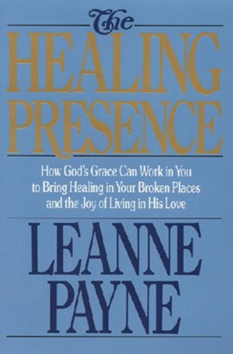 The Healing Presence: How God's Grace Can Work in You to Bring Healing in Your Broken Places and the Joy of Living in His Love