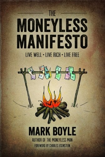 The Moneyless Manifesto: Live Well, Live Rich, Live Free
