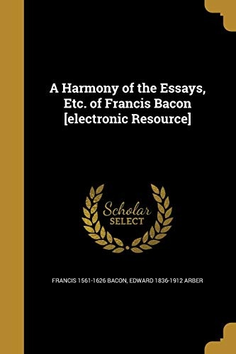 A Harmony of the Essays, Etc. of Francis Bacon [Electronic Resource]