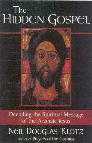 The Hidden Gospel: Decoding the Spiritual Message of the Aramaic Jesus