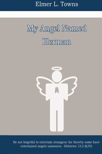My Angel Named Herman: Be not forgetful to entertain strangers: for thereby some have entertained angels unawares. - Hebrews 13:2 (KJV)