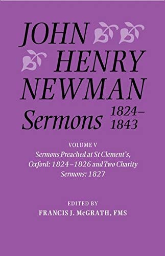 John Henry Newman Sermons 1824-1843: Volume V: Sermons preached at St Clement's, Oxford, 1824-1826, and Two Charity Sermons, 1827