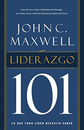 Liderazgo 101: Lo que todo lÃ­der necesita saber (Spanish Edition)