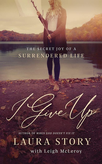 I Give Up: The Secret Joy of a Surrendered Life