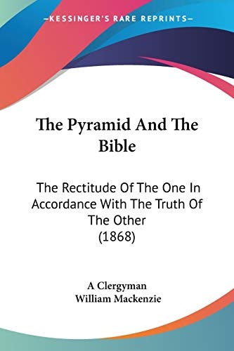 The Pyramid And The Bible: The Rectitude Of The One In Accordance With The Truth Of The Other (1868)