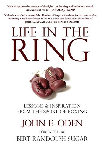 Life in the Ring: Lessons and Inspiration from the Sport of Boxing Including Muhammad Ali, Oscar de la Hoya, Jake LaMotta, George Foreman, Floyd Patterson, and Rocky Marciano