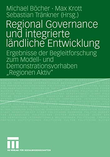 Regional Governance und integrierte lÃ¤ndliche Entwicklung: Ergebnisse der Begleitforschung zum Modell- und Demonstrationsvorhaben "Regionen Aktiv" (German Edition)