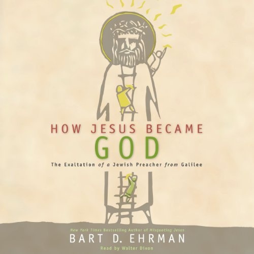 How Jesus Became God: The Exaltation of a Jewish Preacher from Galilee by Bart D. Ehrman [Audio CD]