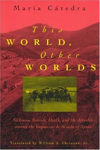 This World, Other Worlds: Sickness, Suicide, Death, and the Afterlife among the Vaqueiros de Alzada of Spain