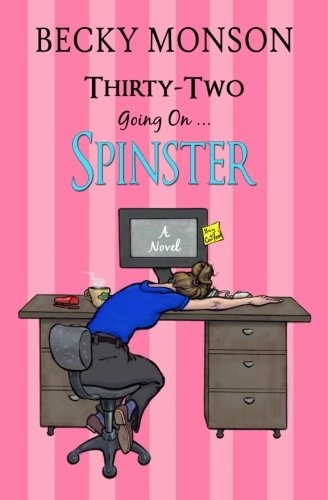 Thirty-Two Going On Spinster: A Novel