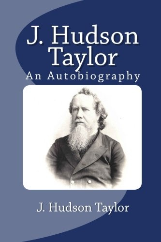 J. Hudson Taylor: An Autobiography