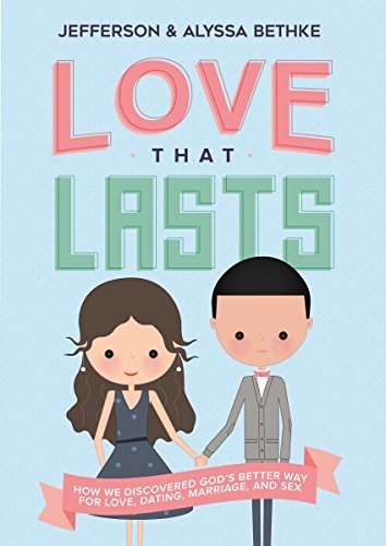 Love That Lasts: How We Discovered Godâs Better Way for Love, Dating, Marriage, and Sex